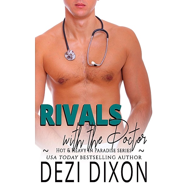 Rivals with the Doctor (Hot & Heavy in Paradise, #16) / Hot & Heavy in Paradise, Dezi Dixon