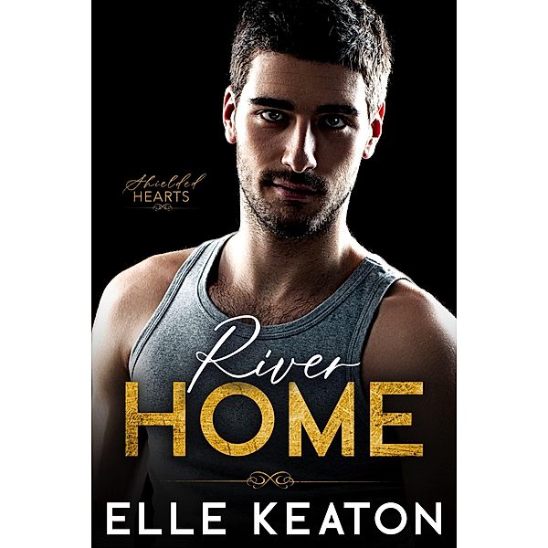 River Home (Shielded Hearts, #5) / Shielded Hearts, Elle Keaton