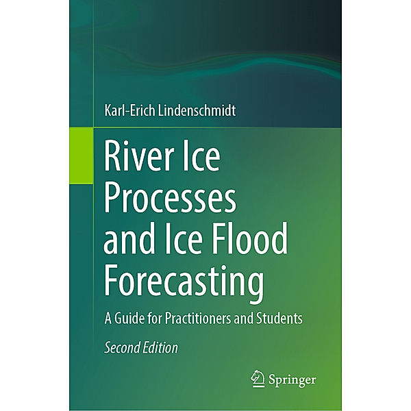 River Ice Processes and Ice Flood Forecasting, Karl-Erich Lindenschmidt