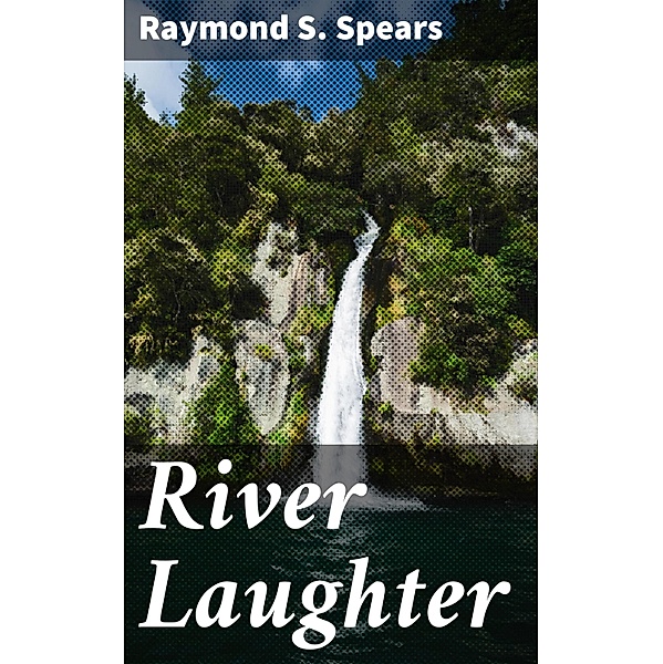 River Laughter, Raymond S. Spears