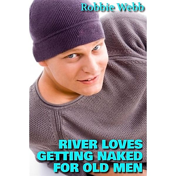 River Loves Getting Naked For Old Men, Robbie Webb