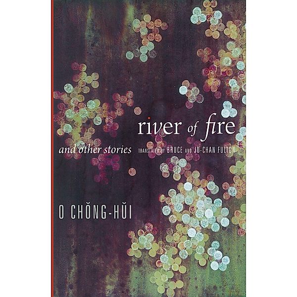 River of Fire and Other Stories / Weatherhead Books on Asia, Chonghui O