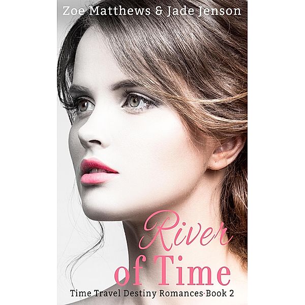 River of Time (Time Travel Destiny Romances, #2) / Time Travel Destiny Romances, Zoe Matthews