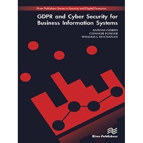 River Publishers Series in Security and Digital Forensics: GDPR and Cyber Security for Business Information Systems, William J. Buchanan, Antoni Gobeo, Connor Fowler