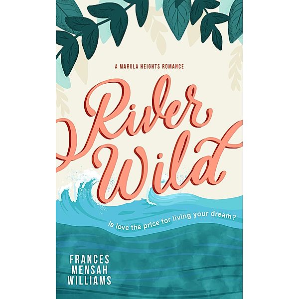 River Wild (The Marula Heights Romance Series) / The Marula Heights Romance Series, Frances Mensah Williams