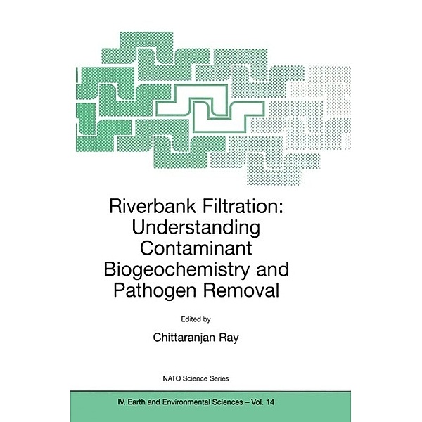 Riverbank Filtration: Understanding Contaminant Biogeochemistry and Pathogen Removal / NATO Science Series: IV: Bd.14