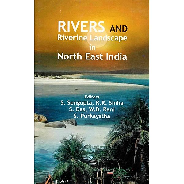 Rivers and Riverine Landscape in North East India, S. Sengupta, K. R. Sinha