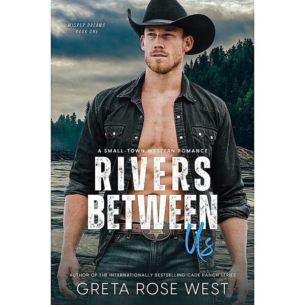 Rivers Between Us: A Small-Town Western Romance (Wisper Dreams, #1) / Wisper Dreams, Greta Rose West