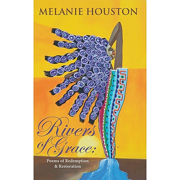 Rivers of Grace: Poems of Redemption and Restoration, Melanie Houston