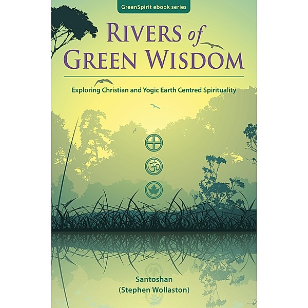 Rivers of Green Wisdom: Exploring Christian and Yogic Earth Centred Spirituality / GreenSpirit Ebooks, Santoshan (Stephen Wollaston)