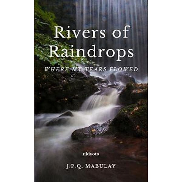 Rivers of Raindrops, J. P. Q. Mabulay