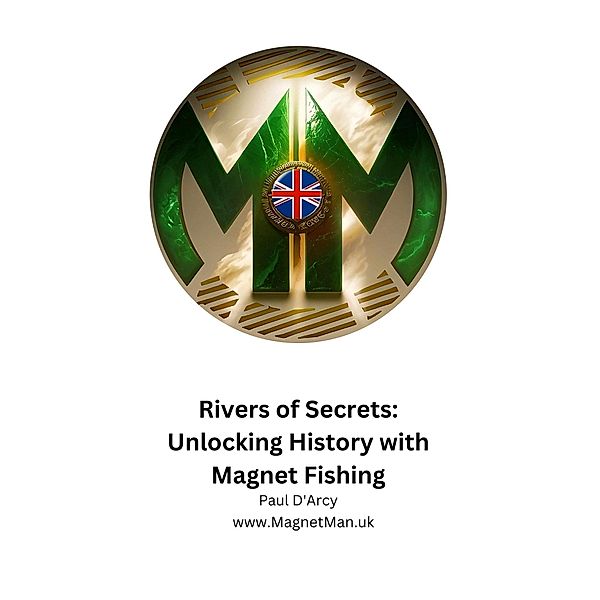 Rivers of Secrets: Unlocking History with Magnet Fishing, Paul D'Arcy