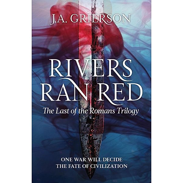 Rivers Ran Red (The Last of the Romans, #1) / The Last of the Romans, J. A. Grierson