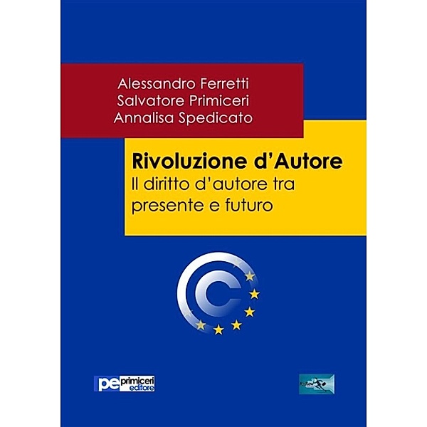 Rivoluzione d'Autore. Il diritto d'autore tra presente e futuro, Salvatore Primiceri, Alessandro Ferretti, Annalisa Spedicato