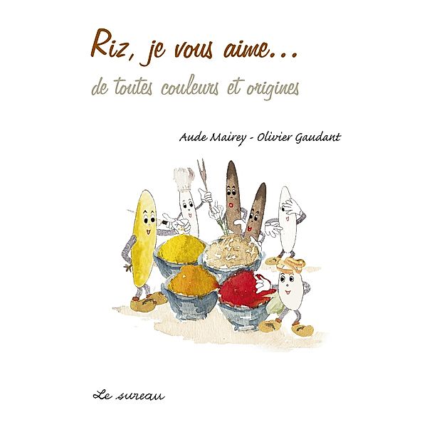 Riz, je vous aime... - De toutes couleurs et origines, Olivier Gaudant, Aude Mairey