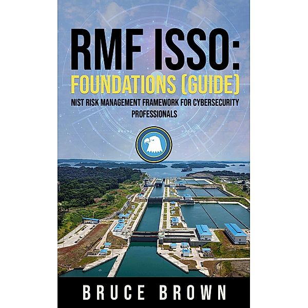 RMF ISSO: Foundations (Guide) / NIST 800 Cybersecurity, Bruce Brown