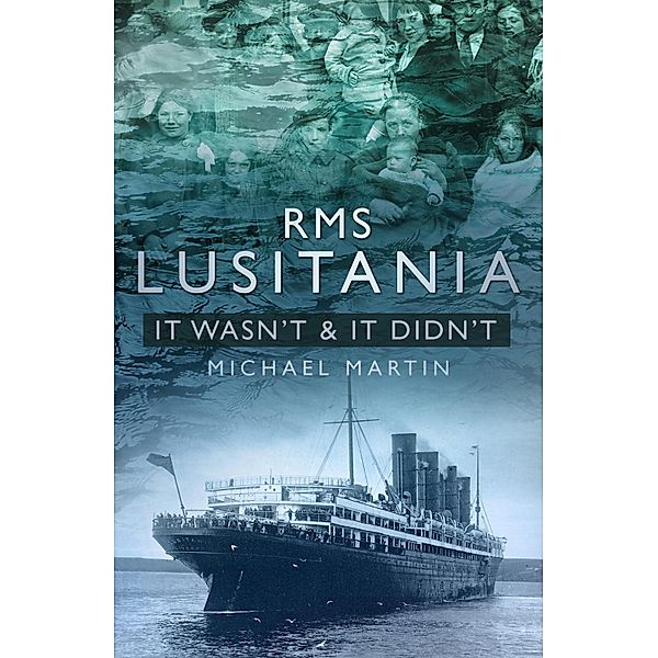RMS Lusitania: It Wasn't and It Didn't, Michael Martin