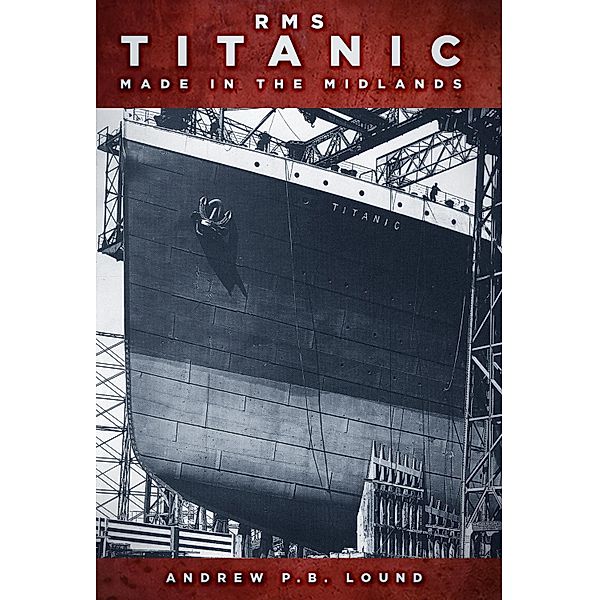 RMS Titanic: Made in the Midlands, Andrew P. B. Lound