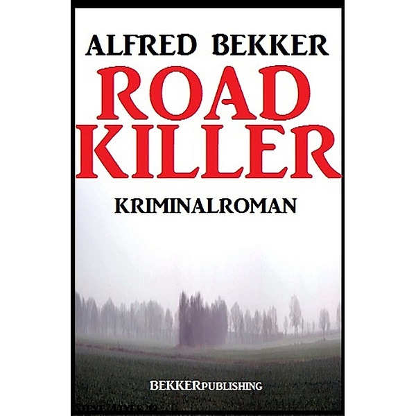 Road Killer: Kriminalroman, Alfred Bekker