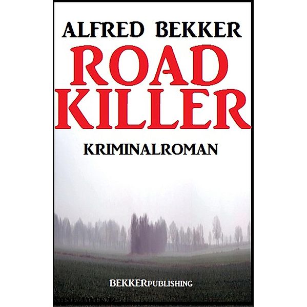 Road Killer: Kriminalroman (Alfred Bekker Thriller Edition) / Alfred Bekker Thriller Edition, Alfred Bekker