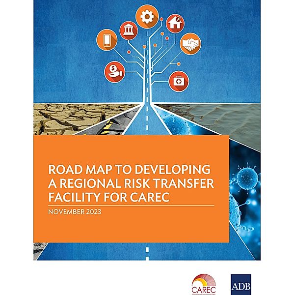 Road Map to Developing a Regional Risk Transfer Facility for CAREC, Asian Development Bank