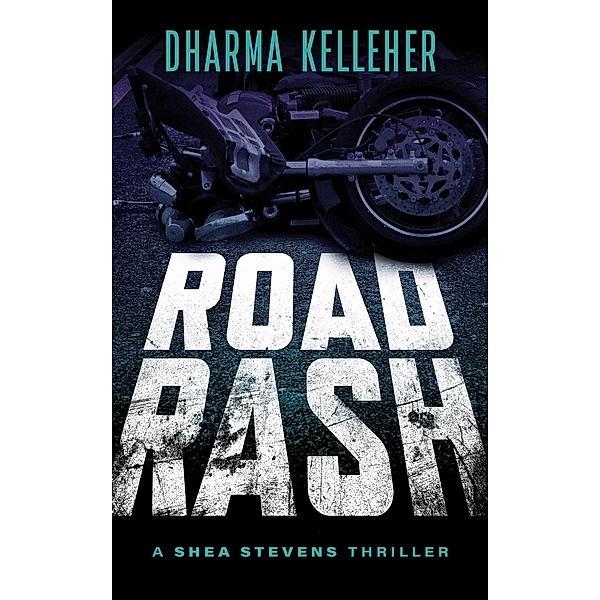 Road Rash: A Shea Stevens Thriller (Shea Stevens Outlaw Biker, #4) / Shea Stevens Outlaw Biker, Dharma Kelleher