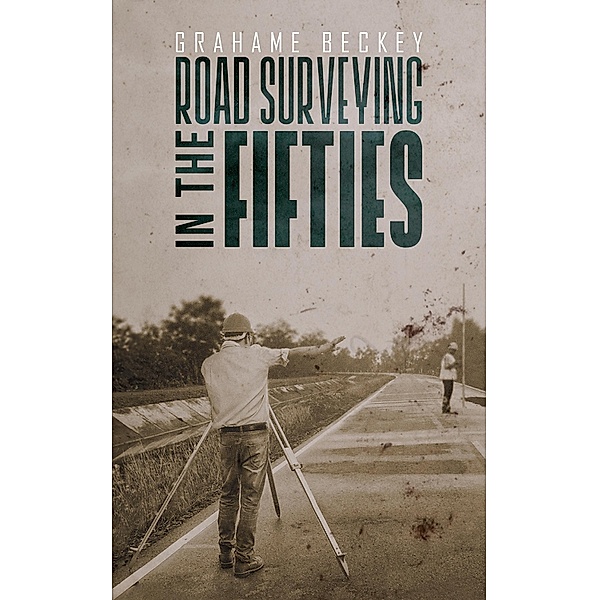 Road Surveying in the Fifties / Austin Macauley Publishers, Grahame Beckey