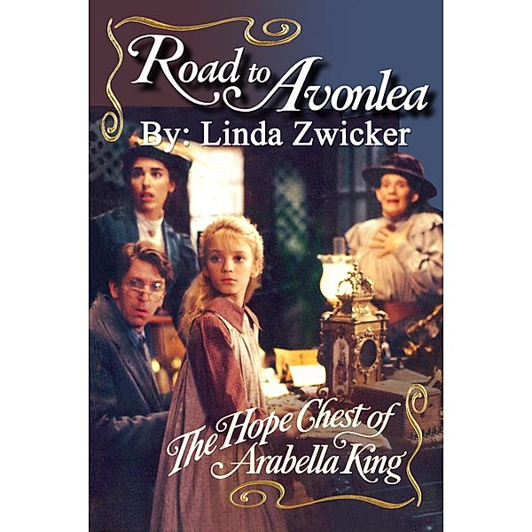 Road to Avonlea: The Hope Chest of Arabella King, Linda Zwicker