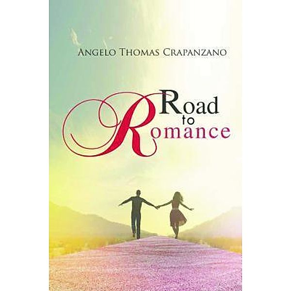 Road to Romance / Westwood Books Publishing LLC, Angelo Thomas Crapanzano