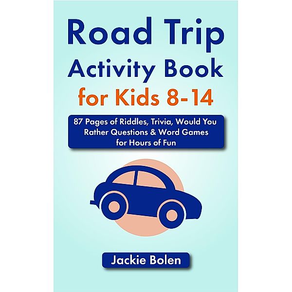 Road Trip Activity Book for Kids 8-14: 87 Pages of Riddles, Trivia, Would You Rather Questions & Word Games for Hours of Fun, Jackie Bolen