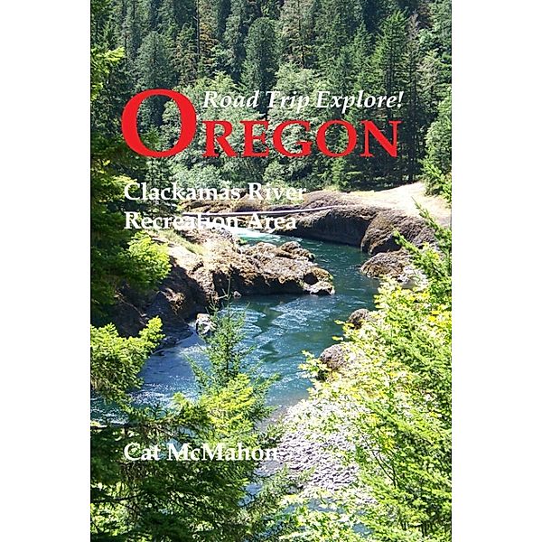 Road Trip Explore!: Road Trip Explore! Oregon: Clackamas River Recreation Area, Cat McMahon