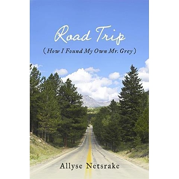 Road Trip (How I Found My Own Mr. Grey), Allyse Netsrake