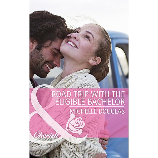 Road Trip with the Eligible Bachelor (Mills & Boon Cherish) / Mills & Boon Cherish, Michelle Douglas