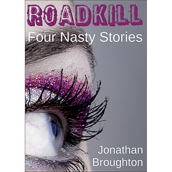 Roadkill: Four Nasty Stories / Jonathan Broughton, Jonathan Broughton