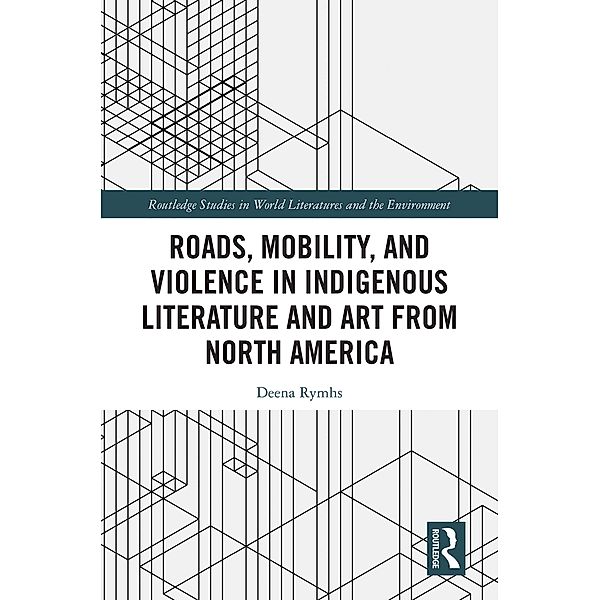 Roads, Mobility, and Violence in Indigenous Literature and Art from North America, Deena Rymhs