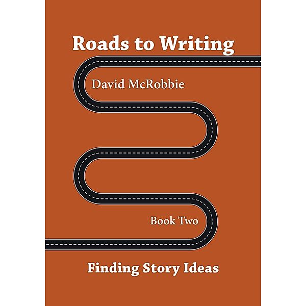 Roads To Writing 2. Finding Story Ideas (Roads To Writing 1. Making Your Characters Speak, #1) / Roads To Writing 1. Making Your Characters Speak, David McRobbie