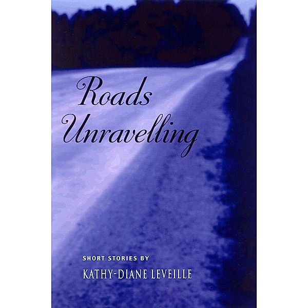 Roads Unravelling, Kathy-Diane Leveille