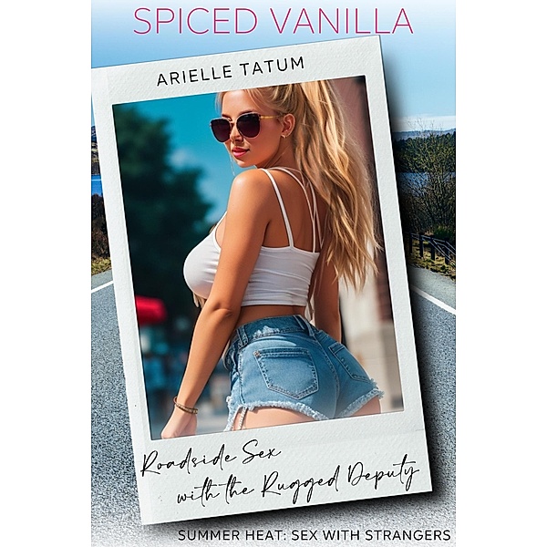 Roadside Sex with the Rugged Deputy (Summer Heat: Sex with Strangers, #1) / Summer Heat: Sex with Strangers, Spiced Vanilla, Arielle Tatum
