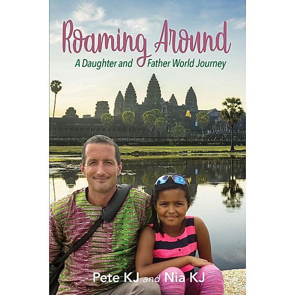 Roaming Around: A Daughter and Father World Journey, Pete Kj