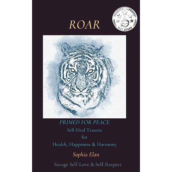 Roar: Primed for Peace: Self-Heal Trauma for Health, Happiness & Harmony, Sophia M. Elan, Sophia Elan