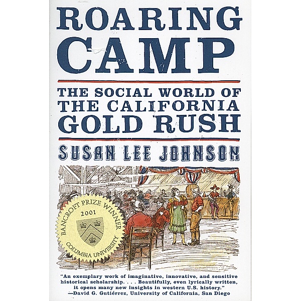 Roaring Camp: The Social World of the California Gold Rush, Susan Lee Johnson