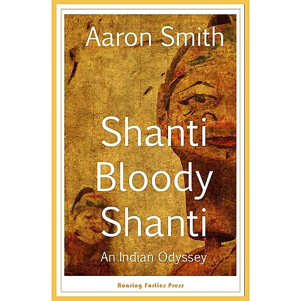Roaring Forties Press: Shanti Bloody Shanti, Aaron Smith