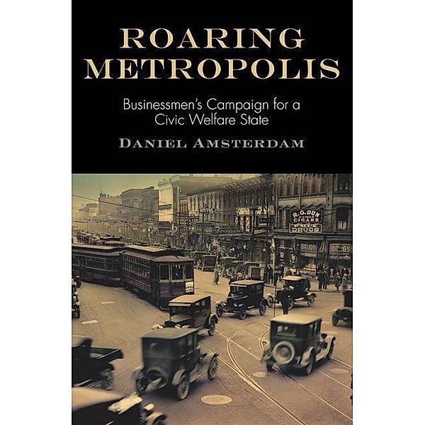 Roaring Metropolis / American Business, Politics, and Society, Daniel Amsterdam