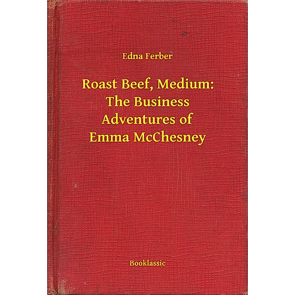 Roast Beef, Medium: The Business Adventures of Emma McChesney, Edna Ferber