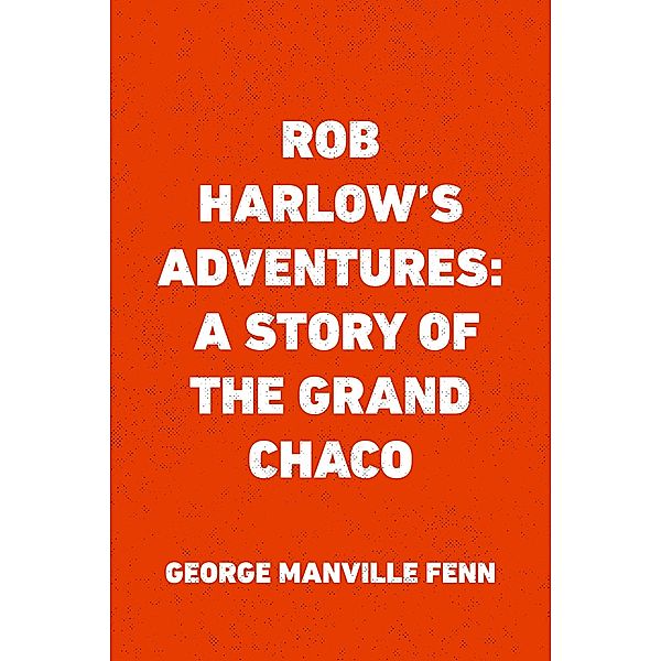 Rob Harlow's Adventures: A Story of the Grand Chaco, George Manville Fenn