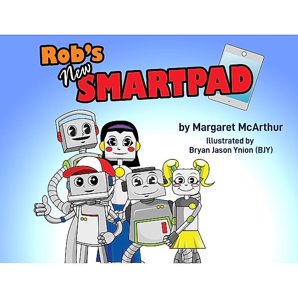 Rob the Robot: Rob's New Smartpad, McArthur Margaret