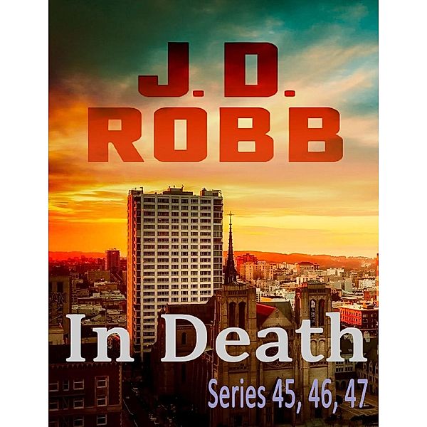 Robb, J: In Death Series: 45, 46, 47, J. D. Robb