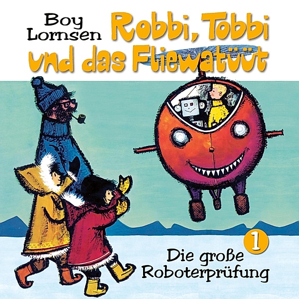 Robbi, Tobbi und das Fliewatüüt - 1 - 01: Die grosse Roboterprüfung, Boy Lornsen, Barbara Fenner