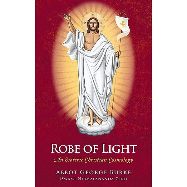 Robe of Light: An Esoteric Christian Cosmology, Abbot George Burke (Swami Nirmalananda Giri)