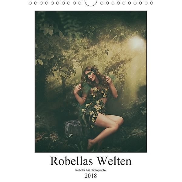 Robellas Welten (Wandkalender 2018 DIN A4 hoch) Dieser erfolgreiche Kalender wurde dieses Jahr mit gleichen Bildern und, Robella Art Photography